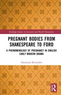 Pregnant Bodies From Shakespeare To Ford di Katarzyna Burzynska edito da Taylor & Francis Ltd
