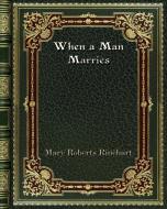 When a Man Marries di Mary Roberts Rinehart edito da Blurb