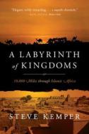 A Labyrinth of Kingdoms - 10,000 Miles through Islamic Africa di Steve Kemper edito da W. W. Norton & Company