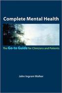 Complete Mental Health: The Go-To Guide for Clinicians and Patients di John Ingram Walker edito da W W NORTON & CO