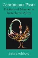 Continuous Pasts di Sakiru Adebayo edito da The University Of Michigan Press