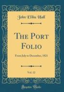 The Port Folio, Vol. 12: From July to December, 1821 (Classic Reprint) di John Elihu Hall edito da Forgotten Books