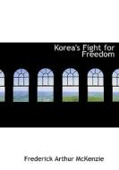 Korea's Fight For Freedom di Frederick Arthur McKenzie edito da Bibliolife