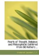 Pearls of Thought, Religious and Philosophical: Gathered from Old Authors ... di S. F.  Saunders edito da BiblioLife