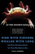 At the Water's Edge: Fish with Fingers, Whales with Legs, and How Life Came Ashore But Then Went Back to Sea di Carl Zimmer edito da TOUCHSTONE PR