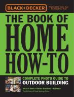 Black & Decker the Book of Home How-To Complete Photo Guide to Outdoor Building: Decks - Sheds - Greenhouses & Garden St di Editors of Cool Springs Press edito da COOL SPRINGS PR