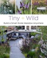 Tiny and Wild: Build a Small-Scale Meadow Anywhere di Graham Laird Gardner edito da COOL SPRINGS PR