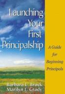 Launching Your First Principalship: A Guide for Beginning Principals di Barbara L. Brock, Marilyn L. Grady edito da CORWIN PR INC