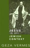 Jesus in His Jewish Context di Geza Vermes edito da FORTRESS PR