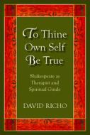 To Thine Own Self Be True: Shakespeare as Therapist and Spiritual Guide di David Richo edito da PAULIST PR