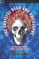 The Grateful Dead and Philosophy: Getting High Minded about Love and Haight di Mark Gimbel edito da OPEN COURT