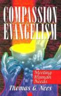 Compassion Evangelism: Meeting Human Needs di Tom Nees, Thomas Nees edito da Beacon Hill Press of Kansas City