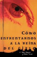 Como Enfrentarnos a la Reina del Cielo = Confronting the Queen of Heaven di C. Peter Wagner, Hector Torres edito da Caribe-Betania Editores