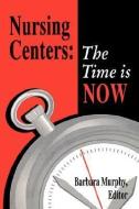 Nursing Centers: The Time Is Now di Murphy edito da JONES & BARTLETT PUB INC