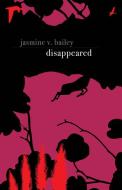 Disappeared di Jasmine V. Bailey edito da Carnegie-Mellon University Press