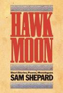 Hawk Moon: Short Stories, Poems, and Monologues di Sam Shepard edito da PAJ PUBN