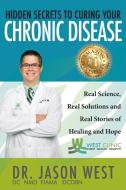 Hidden Secrets to Curing Your Chronic Disease di Jason West edito da Performance Publishing Group