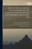 Manuscript of Henry Weed Fowler on the Fishes of the Philippines, Unpublished, Circa 1930-1941; Order Apodes. Family Ophichthyidae di Henry Weed Fowler edito da LIGHTNING SOURCE INC