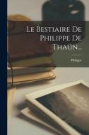 Le Bestiaire De Philippe De Thaün... di Philippe (De Thaon ). edito da LEGARE STREET PR