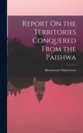 Report On the Territories Conquered From the Paishwa di Mountstuart Elphinstone edito da LEGARE STREET PR