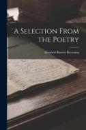 A Selection From the Poetry di Elizabeth Barrett Browning edito da LEGARE STREET PR