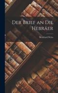 Der Brief an Die Hebräer di Bernhard Weiss edito da LEGARE STREET PR