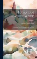 Hawaiian Feather Work: Additional Notes On Hawaiian Feather Work; Volume 7 di William Tufts Brigham edito da LEGARE STREET PR