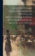 Selected Poems From Premières et Nouvelles Méditations. Edited, With Biographical Sketch and Notes di Alphonse De Lamartine, George O Curme edito da LEGARE STREET PR