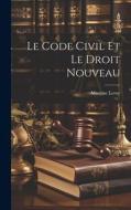 Le Code civil et le droit nouveau di Leroy Maxime edito da LEGARE STREET PR