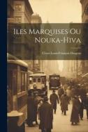 Iles Marquises Ou Nouka-Hiva di César-Louis-François Desgraz edito da LEGARE STREET PR