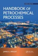 Handbook Of Petrochemical Processes di James G. Speight edito da Taylor & Francis Ltd