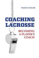 Coaching Lacrosse di Travis Taylor, Yianni Kyriacou edito da FriesenPress
