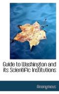 Guide To Washington And Its Scientific Institutions di Anonymous edito da Bibliolife