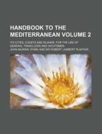 Handbook to the Mediterranean Volume 2; Its Cities, Coasts and Islands. for the Use of General Travellers and Yachtsmen di John Murray edito da Rarebooksclub.com