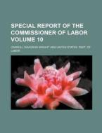 Special Report of the Commissioner of Labor Volume 10 di Carroll Davidson Wright edito da Rarebooksclub.com