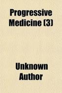 Progressive Medicine 3 di Unknown Author edito da General Books