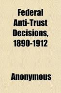 Federal Anti-trust Decisions, 1890-1912 di Anonymous, Books Group edito da General Books