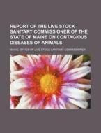 Report Of The Live Stock Sanitary Commis di Maine. Commissioner edito da Rarebooksclub.com