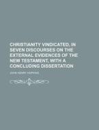 Christianity Vindicated, In Seven Discou di John Henry Hopkins edito da Rarebooksclub.com
