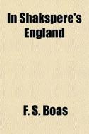In Shakspere's England di F. S. Boas edito da General Books