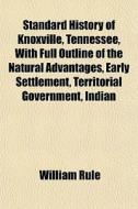 Standard History Of Knoxville, Tennessee di William Rule edito da General Books
