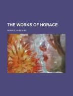 The Works Of Horace di Bc- Bc Horace edito da Rarebooksclub.com