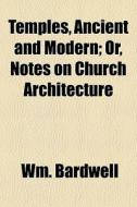 Temples, Ancient And Modern; Or, Notes O di Wm. Bardwell edito da General Books