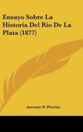 Ensayo Sobre La Historia del Rio de La Plata (1877) di Antonio N. Pereira edito da Kessinger Publishing