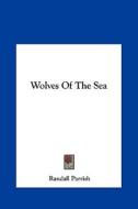 Wolves of the Sea di Randall Parrish edito da Kessinger Publishing