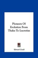 Pioneers of Evolution from Thales to Lucretius di Edward Clodd edito da Kessinger Publishing
