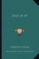 Days of 49 di Gordon Young edito da Kessinger Publishing