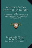 Memoirs of the Duchess de Tourzel V2: Governess to the Children of France During the Years 1789-1793 and 1795 di Duchess De Tourzel edito da Kessinger Publishing