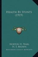 Health by Stunts (1919) di Norton H. Pearl, H. E. Brown edito da Kessinger Publishing