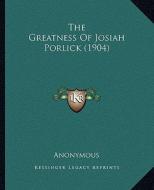 The Greatness of Josiah Porlick (1904) di Anonymous edito da Kessinger Publishing